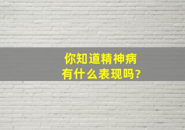 你知道精神病有什么表现吗?