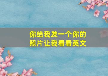 你给我发一个你的照片让我看看英文