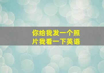 你给我发一个照片我看一下英语