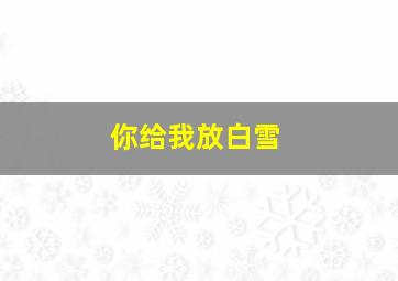 你给我放白雪