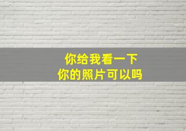 你给我看一下你的照片可以吗