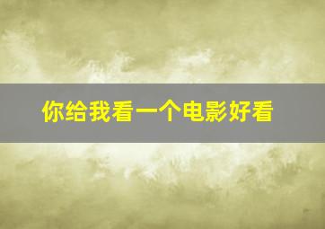 你给我看一个电影好看