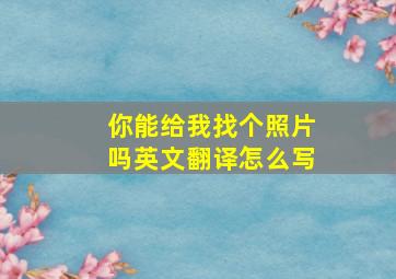 你能给我找个照片吗英文翻译怎么写