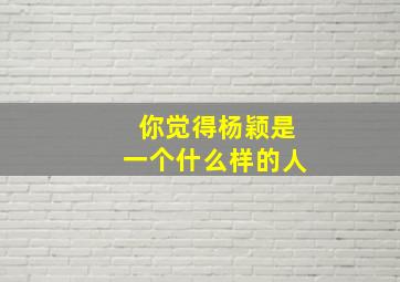 你觉得杨颖是一个什么样的人