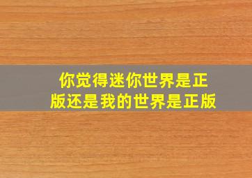 你觉得迷你世界是正版还是我的世界是正版