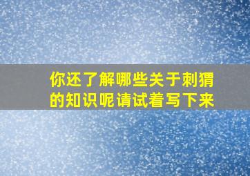 你还了解哪些关于刺猬的知识呢请试着写下来