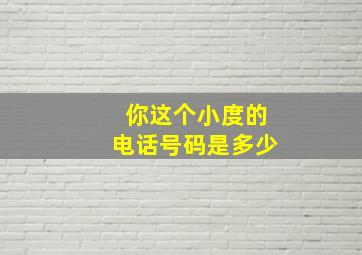 你这个小度的电话号码是多少