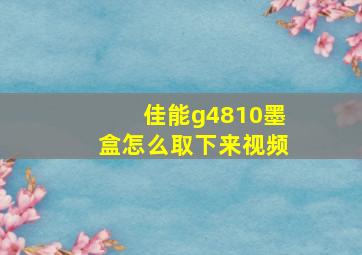 佳能g4810墨盒怎么取下来视频