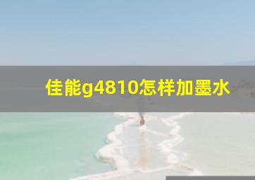 佳能g4810怎样加墨水