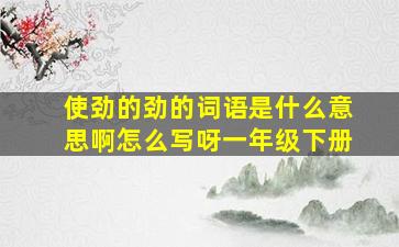 使劲的劲的词语是什么意思啊怎么写呀一年级下册