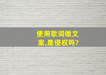 使用歌词做文案,是侵权吗?