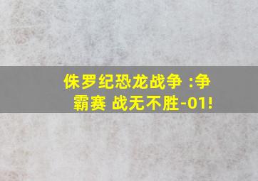 侏罗纪恐龙战争 :争霸赛 战无不胜-01!