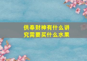 供奉财神有什么讲究需要买什么水果