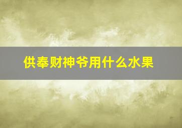 供奉财神爷用什么水果