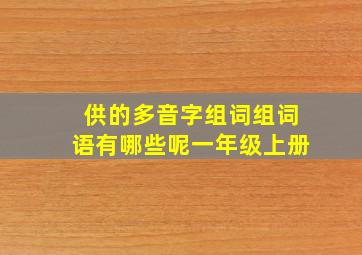 供的多音字组词组词语有哪些呢一年级上册