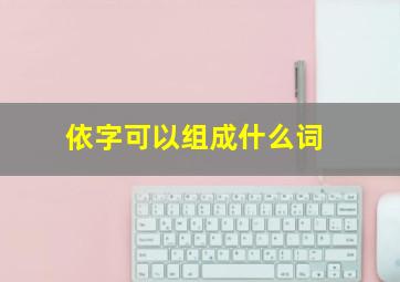 依字可以组成什么词