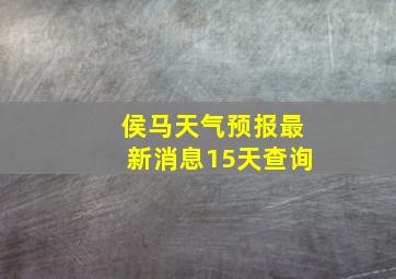 侯马天气预报最新消息15天查询