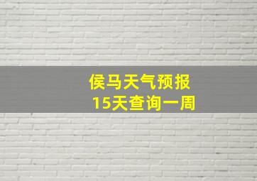 侯马天气预报15天查询一周