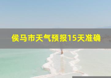 侯马市天气预报15天准确