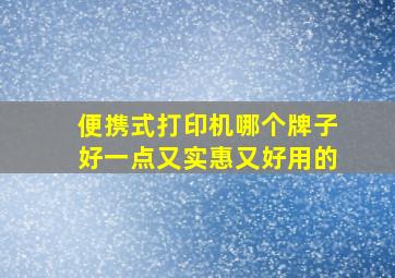 便携式打印机哪个牌子好一点又实惠又好用的