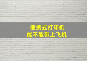 便携式打印机能不能带上飞机