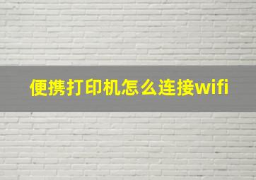 便携打印机怎么连接wifi