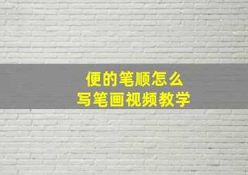 便的笔顺怎么写笔画视频教学