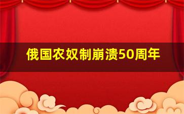 俄国农奴制崩溃50周年