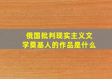 俄国批判现实主义文学奠基人的作品是什么