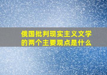 俄国批判现实主义文学的两个主要观点是什么