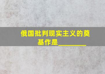 俄国批判现实主义的奠基作是________