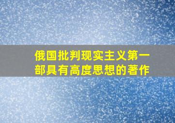 俄国批判现实主义第一部具有高度思想的著作