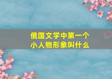 俄国文学中第一个小人物形象叫什么