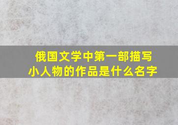 俄国文学中第一部描写小人物的作品是什么名字