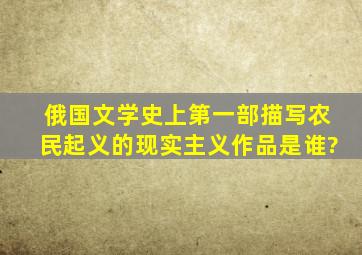 俄国文学史上第一部描写农民起义的现实主义作品是谁?