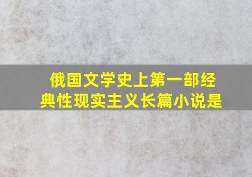 俄国文学史上第一部经典性现实主义长篇小说是