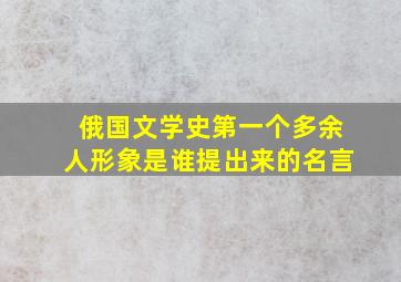 俄国文学史第一个多余人形象是谁提出来的名言