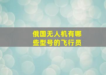 俄国无人机有哪些型号的飞行员