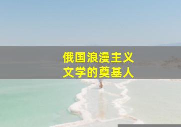 俄国浪漫主义文学的奠基人