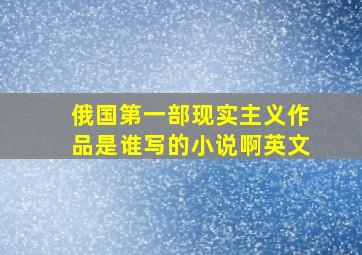 俄国第一部现实主义作品是谁写的小说啊英文