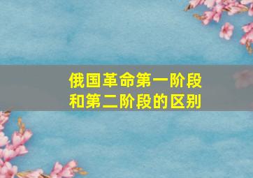 俄国革命第一阶段和第二阶段的区别