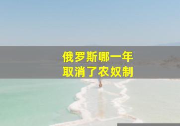 俄罗斯哪一年取消了农奴制