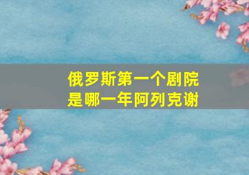 俄罗斯第一个剧院是哪一年阿列克谢