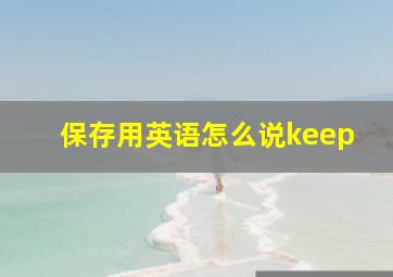 保存用英语怎么说keep