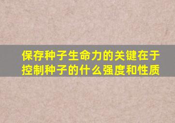 保存种子生命力的关键在于控制种子的什么强度和性质