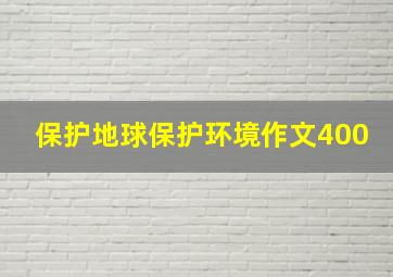 保护地球保护环境作文400