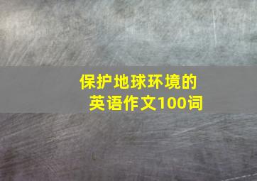 保护地球环境的英语作文100词