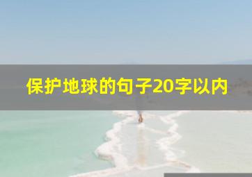 保护地球的句子20字以内