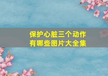 保护心脏三个动作有哪些图片大全集