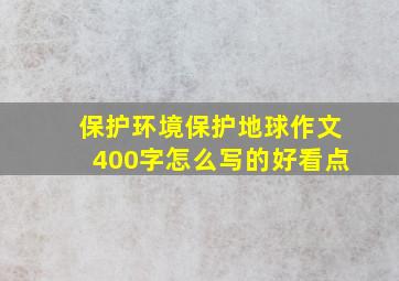 保护环境保护地球作文400字怎么写的好看点